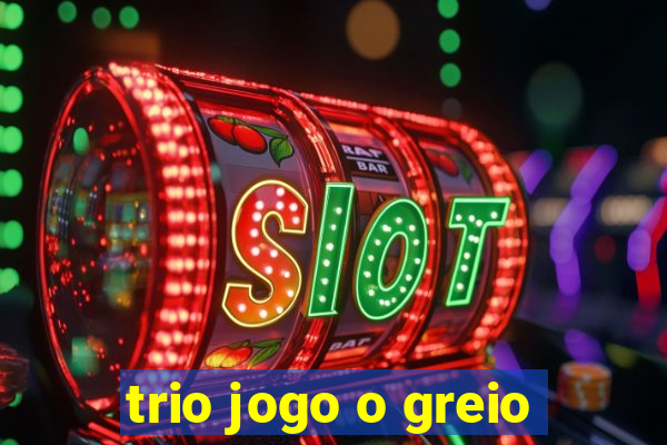 trio jogo o greio